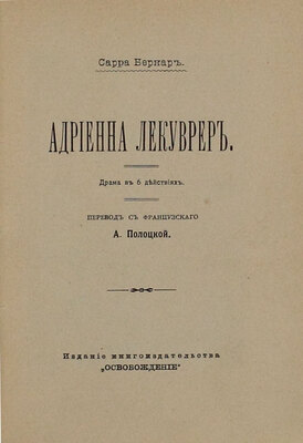 Бернар С. Адриенна Лекуврер. Драма в 6 действиях / Пер. с фр. А. Полоцкой. СПб.: Изд. кн-ва «Освобождение», [1908].